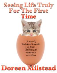 Seeing Life Truly for the First Time: A Newly Hatched Bundle of Four Historical Romance Novellas