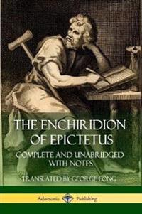 The Enchiridion of Epictetus: Complete and Unabridged with Notes