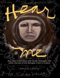 Hear Me: Rare, Raw Interviews With Syrian Refugees and Other Heroes of the Refugee Crisis In Greece