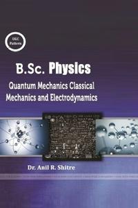B.Sc. Physics (Classical Mechanics, Quantum Mechanics and Electrodynamics)