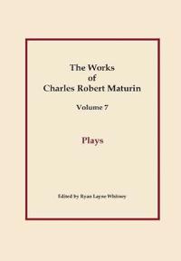 Plays, Works of Charles Robert Maturin, Vol. 7