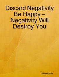 Discard Negativity Be Happy - Negativity Will Destroy You