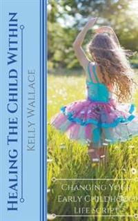 Healing the Child within - Changing Your Early Childhood Life Script
