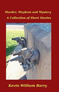 Murder, Mayhem and Mystery. A Collection of Short Stories