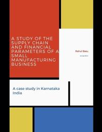 A Study of the Supply Chain and Financial Parameters of a Small Manufacturing Business
