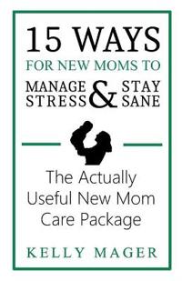 15 Ways For New Moms To Manage Stress And Stay Sane