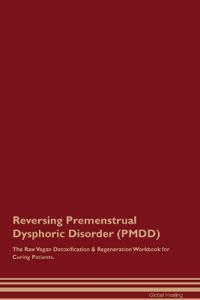 Reversing Premenstrual Dysphoric Disorder (PMDD) The Raw Vegan Detoxification & Regeneration Workbook for Curing Patients.