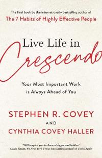 Live Life in Crescendo - Your Most Important Work is Always Ahead of You