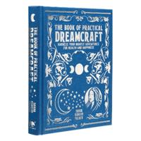 The Book of Practical Dreamcraft: Harness your nightly adventures for health and happiness