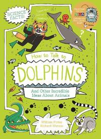 How to Talk to Dolphins and Other Incredible Ideas About Animals