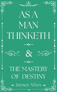 As a Man Thinketh and The Mastery of Destiny
