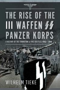 The Rise of the III Waffen SS Panzer Korps