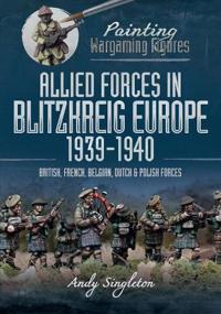 Painting Wargaming Figures: Allied Forces in Blitzkrieg Europe, 1939 1940