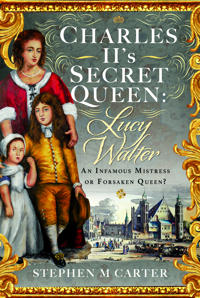 Charles II’s Secret Queen: Lucy Walter