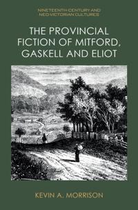 Bokomslag för "The Provincial Fiction of Mitford, Gaskell and Eliot"