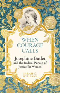 Kirjan kansi "When Courage Calls: Josephine Butler and the Radical Pursuit of Justice for Women"