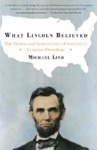 What Lincoln Believed: The Values and Convictions of America's Greatest President