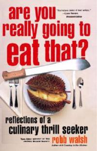 Are You Really Going to Eat That?: Reflections of a Culinary Thrill Seeker: Essays and Recipes
