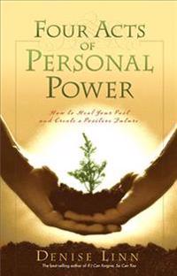 Four acts of personal power - healing your past and creating a positive fut