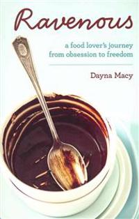 Ravenous: A Food Lover's Journey from Obsession to Freedom