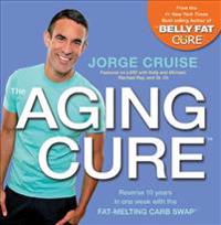 The Aging Cure: Reverse 10 Years in One Week with the Fat-Melting Carb Swap