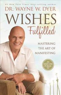 Wishes Fulfilled: Mastering the Art of Manifesting