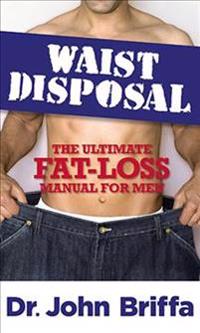 Waist Disposal: The Ultimate Fat-Loss Manual for Men