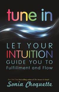 Tune In: Let Your Intuition Guide You to Fulfillment and Flow