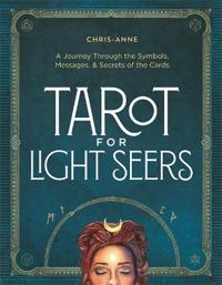 Tarot for Light Seers: A Journey Through the Symbols, Messages, & Secrets of the Cards