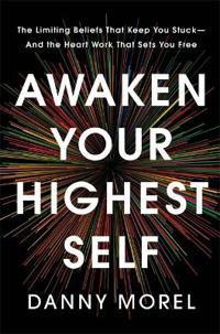 Awaken Your Highest Self: The Limiting Beliefs That Keep You Stuck--And the Heart Work That Sets You Free