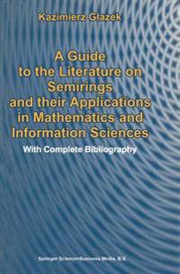 A Guide to the Literature on Semirings and their Applications in Mathematics and Information Sciences
