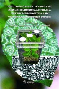 Photoautotrophic (sugar-free medium) Micropropagation as a New Micropropagation and Transplant Production System