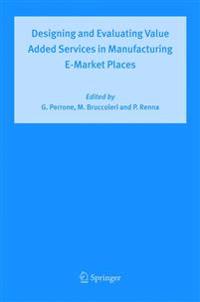 Designing and Evaluating Value Added Services in Manufacturing E-Market Places