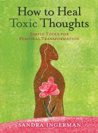 How to heal toxic thoughts - simple tools for personal transformation