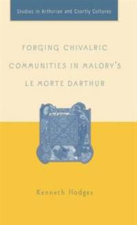 Forging Chivalric Communities in Malory’s Le Morte Darthur