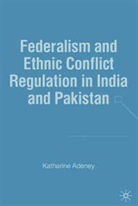 Federalism and Ethnic Conflict Regulation in India and Pakistan