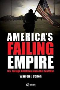 America's Failing Empire: U.S. Foreign Relations Since the Cold War