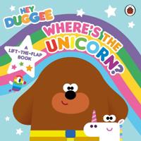 Hey Duggee: Whereâ??s the Unicorn: A Lift-the-Flap Book