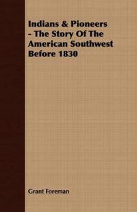 Indians & Pioneers - The Story Of The American Southwest Before 1830