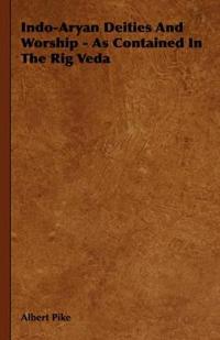 Indo-Aryan Deities And Worship - As Contained In The Rig Veda