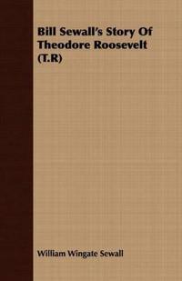 Bill Sewall's Story Of Theodore Roosevelt (T.R)