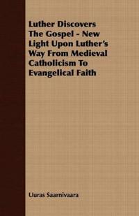 Luther Discovers The Gospel - New Light Upon Luther's Way From Medieval Catholicism To Evangelical Faith