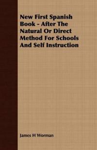 New First Spanish Book - After The Natural Or Direct Method For Schools And Self Instruction