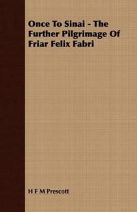 Once To Sinai - The Further Pilgrimage Of Friar Felix Fabri