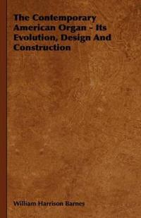 The Contemporary American Organ - Its Evolution, Design And Construction