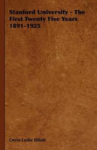 Stanford University - The First Twenty Five Years 1891-1925