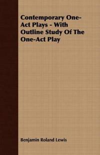 Contemporary One-Act Plays - With Outline Study Of The One-Act Play