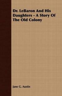 Dr. LeBaron And His Daughters - A Story Of The Old Colony