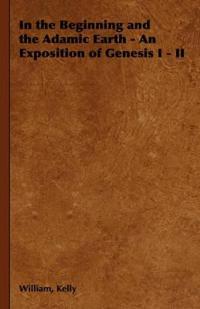 Bokomslag for "In the Beginning and the Adamic Earth - An Exposition of Genesis I - II"