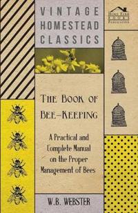 Bokomslag för "The Book of Bee-Keeping - A Practical and Complete Manual on the Proper Management of Bees"